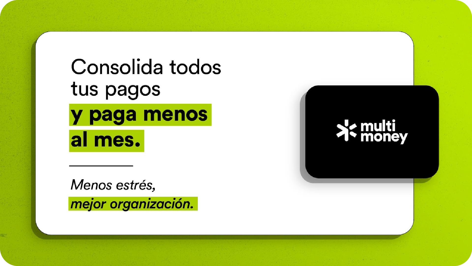 Creativo de MultiMoney sobre consolidación de pagos. Texto: ‘Consolida todos tus pagos y paga menos al mes. Menos estrés, mejor organización.’ A la derecha aparece una tarjeta negra con el logo de MultiMoney.